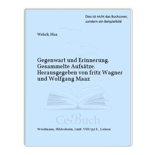 Gegenwart und Erinnerung. Gesammelte Aufsätze. Hrsg. von Fritz Wagner und Wolfgang Maaz / Spolia Berolinensia Bd. 12. - Wehrli, Max