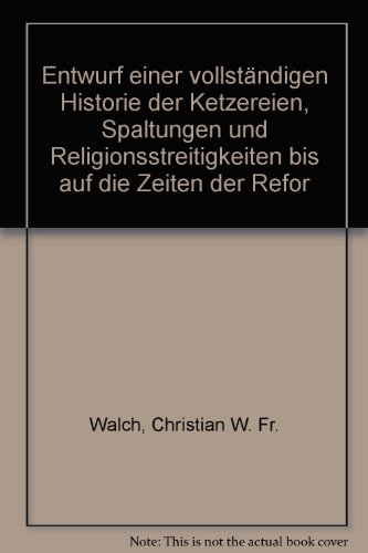 Entwurf einer vollständigen Historie der Ketzereien, Spaltungen und Religionsstreitigkeiten bis a...