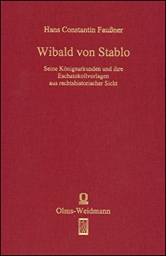 Wibald von Stablo - Seine Königsurkunden und ihre Eschatokollvorlagen aus rechtshistorischer Sich...