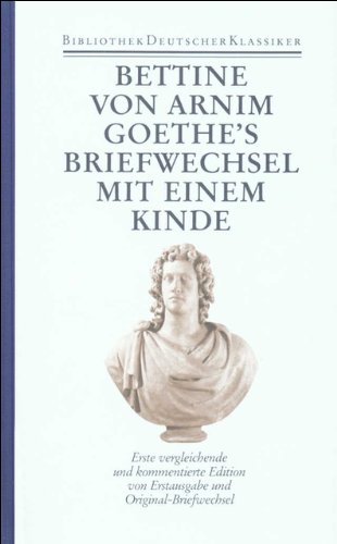 Bettine von Arnim: Goethe s Briefwechsel mit einem Kinde. Herausgegeben von Walter Schmitz und Sibylle von Steinsdorff. - Walter Schmitz (Hrsg.)