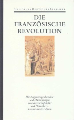 Beispielbild fr Die Franzsische Revolution: Berichte und Deutungen deutscher Schriftsteller und Historiker zum Verkauf von Kalligramm