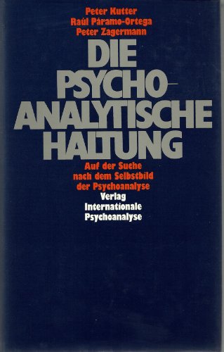 Die Psychoanalytische Haltung. Auf Der Suche Nach Dem Selbstbild Der Psychoanalyse.