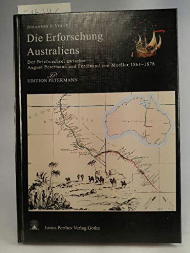 Beispielbild fr Die Erforschung Australiens : der Briefwechsel zwischen August Petermann und Ferdinand von Mueller 1861 - 1878. Johannes H. Voigt zum Verkauf von Hbner Einzelunternehmen