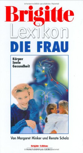 Brigitte Lexikon. Die Frau. KÃ¶rper, Seele, Gesundheit. (9783625102205) by Minker, Margaret; Scholz, Renate