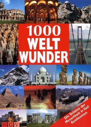 1000 Weltwunder. Die Schätze der Menschheit in fünf Kontinenten.