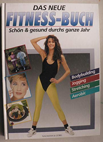Das neue Fitness-Buch. Schön & gesund durchs ganze Jahr. Bodybuilding, Jogging, Stretching, Aerobic.