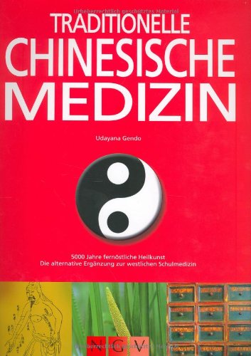 Traditionelle Chinesische Medizin. 5000 Jahre fernöstliche Heilkunst. Die alternative Ergänzung z...