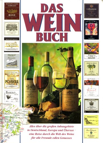 Das Weinbuch : alles über die großen Anbaugebiete in Deutschland, Europa und Übersee - eine Reise...