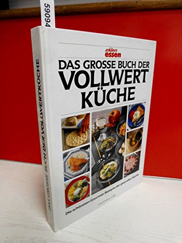 Das grosse Buch der Vollwertküche. Die schönsten Gourmet-Rezepte der gesunden Küche.