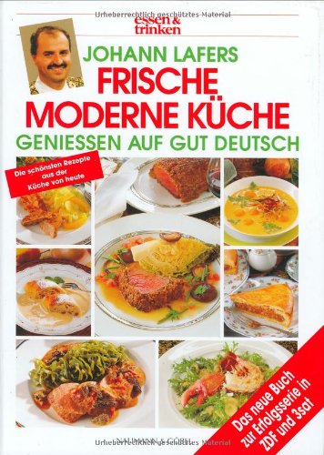 Frische moderne Küche - Genießen auf gut deutsch, Das Buch zur erfolgreichen ZDF-3sat-Serie,