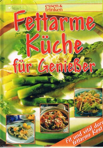 Fettarme Küche für Genießer. essen und trinken. [vital und gesund durch low-fat-Kost].