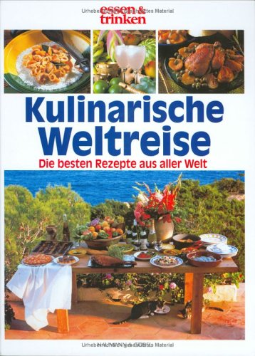 Kulinarische Weltreise. Die besten Rezepte aus aller Welt. Hsgg.von der Zeitschrift: essen & trin...