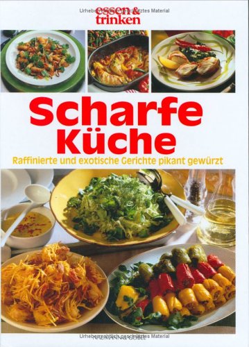 Scharfe Küche. Deftige, raffinierte und exotische Gerichte pikant gewürzt.