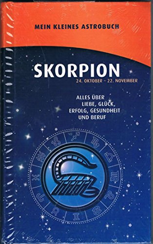 Skorpion 24.Oktober - 22.November. Alles über Liebe, Glück, Erfolg, Gesundheit und Beruf (Mein kl...