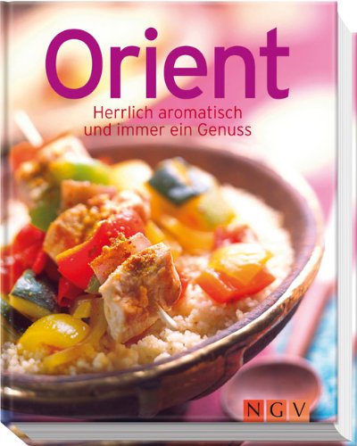 Orient: Herrlich aromatisch und immer ein Genuss (Minikochbuch)