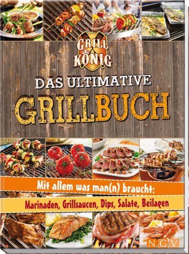 Das ultimative Grillbuch: Mit allem was man(n) braucht: Marinaden, Grillsaucen, Dips, Salate, Beilagen