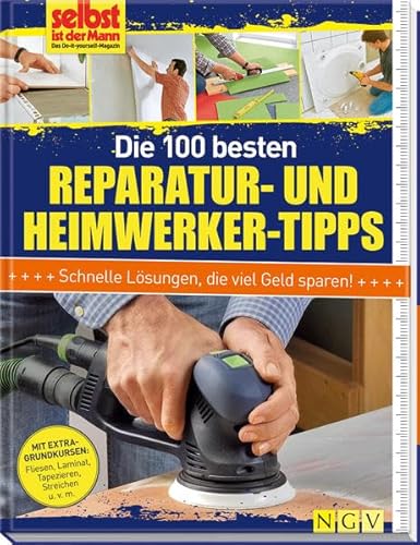 Beispielbild fr Die 100 besten Reparatur- und Heimwerker-Tipps: Mit Extra-Grundkursen: Fliesen, Laminat, Tapezieren, Streichen u.v.m zum Verkauf von medimops