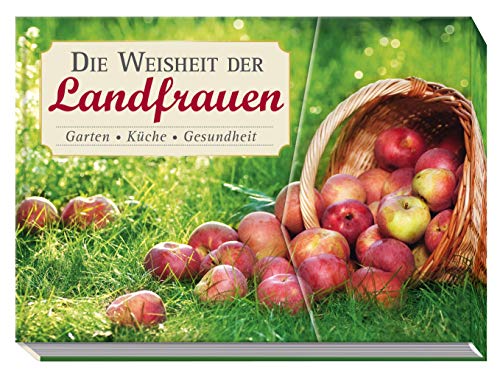 Beispielbild fr Die Weisheit der Landfrauen : Garten, Kche, Gesundheit Texte: Hans-Werner Bastian [und weitere] zum Verkauf von ralfs-buecherkiste