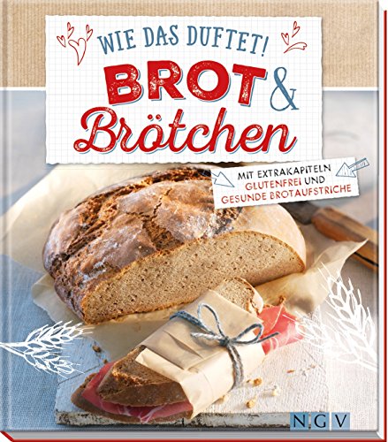 Stock image for Wie das duftet! Brot & Brtchen: Mit Extrakapiteln glutenfrei und gesunde Brotaufstriche for sale by medimops