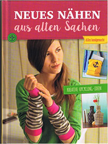 Stock image for Neues Nhen aus alten Sachen - Kreative Upcycling-Ideen for sale by medimops