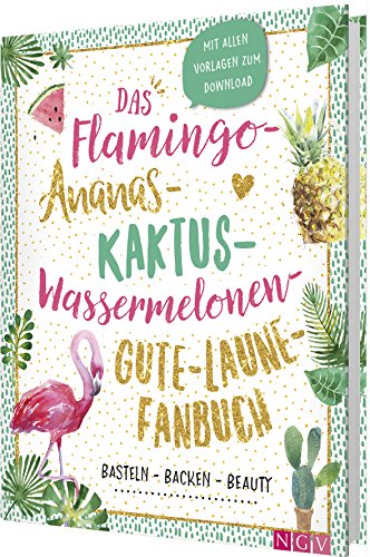 Beispielbild fr Das Flamingo-Ananas-Kaktus-Wassermelonen-Gute-Laune-Fanbuch: Backen, Basteln, Beauty zum Verkauf von medimops