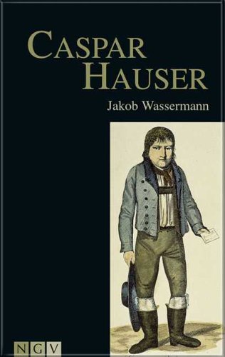 Caspar Hauser oder die Trägheit des Herzens. Historischer Roman - Wassermann, Jakob