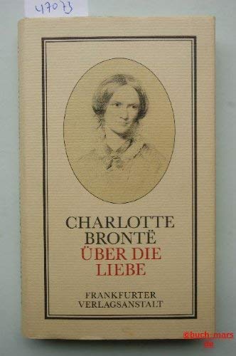 Über die Liebe. Charlotte Bronte. [Hrsg. von Elsemarie Maletzke. Übertr. von Eva Groepler u. Hans J. Schütz]. - Brontë, Charlotte