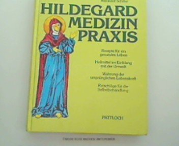 HILDEGARD-MEDIZIN-PRAXIS. Rezepte für ein gesundes Leben ; Heilmittel im Einklang mit der Umwelt ; Wahrung der ursprünglichen Lebenskraft - Schiller, Reinhard