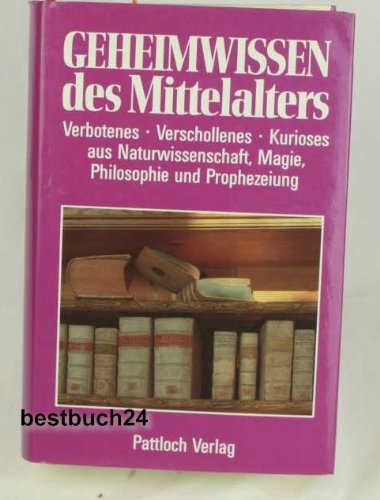 Geheimwissen des Mittelalters. Verbotenes. Verschollenes. Kurioses aus Naturwissenschaft, Magie, ...