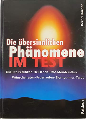 Die übersinnlichen Phänomene im Test. Okkulte Praktiken, Hellsehen, Ufos, Mondeinfluß, Wünschelru...