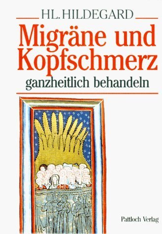 Hl. Hildegard. Migräne und Kopfschmerz ganzheitlich behandeln.