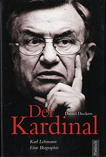 Der Kardinal: Karl Lehmann - Eine Biographie Karl Lehmann - Eine Biographie - Deckers, Daniel