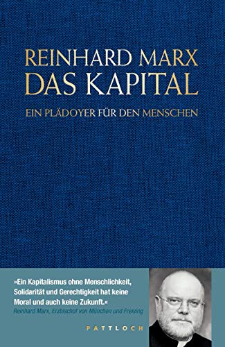 Das Kapital : ein Plädoyer für den Menschen. Reinhard Marx. Unter Mitarb. von Arnd Küppers