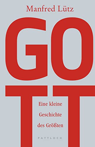 Gott: Eine kleine Geschichte des Größten : Eine kleine Geschichte des Größten - Manfred Lütz