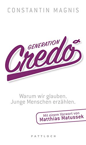 Beispielbild fr Generation Credo: Warum wir glauben - Junge Menschen erzhlen. Mit einem Vorwort von Matthias Matussek zum Verkauf von medimops