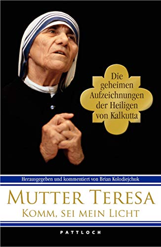 Komm, sei mein Licht ! Die geheimen Aufzeichnungen der Heiligen von Kalkutta. Hrsg. und kommentiert von Brian Kolodiejchuk. , = Come be my light; 9783629021977 - Kolodiejchuk, Brian