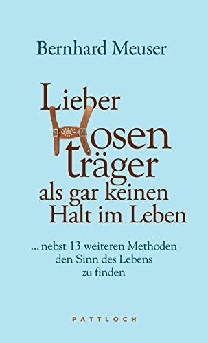 Beispielbild fr Lieber Hosentrger als gar keinen Halt im Leben: . nebst 13 weiteren Methoden den Sinn des Lebens zu finden zum Verkauf von medimops