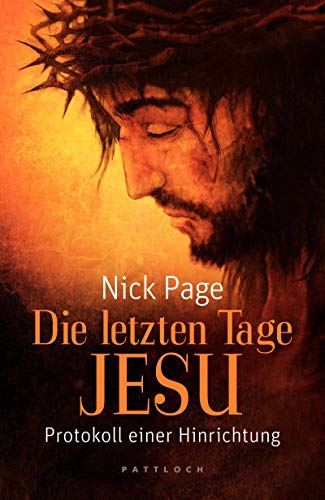 Die letzten Tage Jesu : Protokoll einer Hinrichtung. Nick Page. Aus dem Engl. von Henning Dedekind - Page, Nick und Henning Dedekind