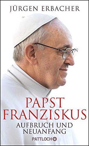 Papst Franziskus : Aufbruch und Neuanfang ; mit Eindrücken deutschsprachiger Konklave-Kardinäle. - Erbacher, Jürgen