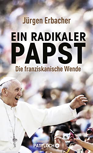 Ein radikaler Papst: Die franziskanische Wende - Erbacher, Jürgen