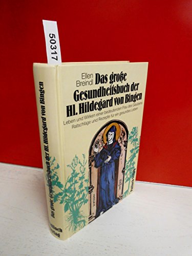 Das große Gesundheitsbuch der Hl. Hildegard von Bingen. Leben und Wirken einer bedeutenden Frau d...