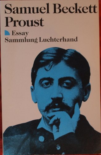 Proust : Essay. Die deutsche Ausgabe in der Übersetzung von Marlis und Paul Pörtner wurde überarbeitet und teilweise neu übersetzt von Katharina Raabe unter Mitwirkung von Werner Morlang / Sammlung Luchterhand ; 820 - Beckett, Samuel