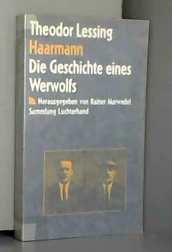 Haarmann. Die Geschichte eines Werwolfs und andere Gerichtsreportagen - Lessing, Theodor