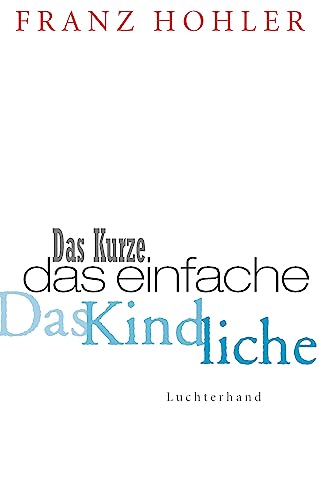 Das Kurze. Das Einfache. Das Kindliche. (9783630621890) by Hohler, Franz