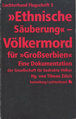 Luchterhand Flugschrift, Bd.5, Ethnische Säuberung, Völkermord für 'Großserbien': Eine Dokumentation der Gesellschaft für bedrohte Völker - Zülch, Tilman