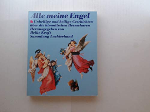 Alle meine Engel : unheilige und heilige Geschichten über die himmlischen Heerscharen. Sammlung L...