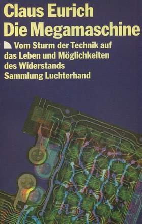 Die Megamaschine. Vom Sturm der Technik auf das Leben und Möglichkeiten des Widerstandes. - Eurich, Claus