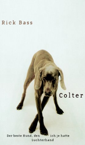 Colter. Der beste Hund, den ich je hatte. Aus dem Amerikanischen von Thomas Gunkel.