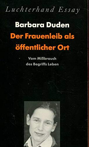 Der Frauenleib als oÌˆffentlicher Ort: Vom Missbrauch des Begriffs Leben (Luchterhand Essay) (German Edition) (9783630871097) by Duden, Barbara