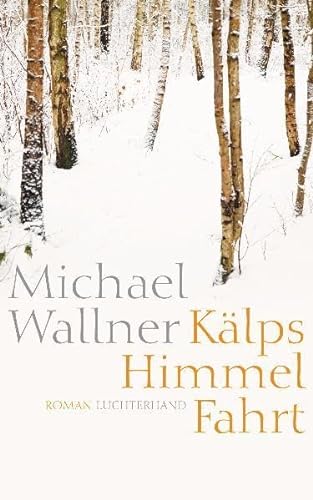 Kälps Himmelfahrt: Roman - Michael Wallner